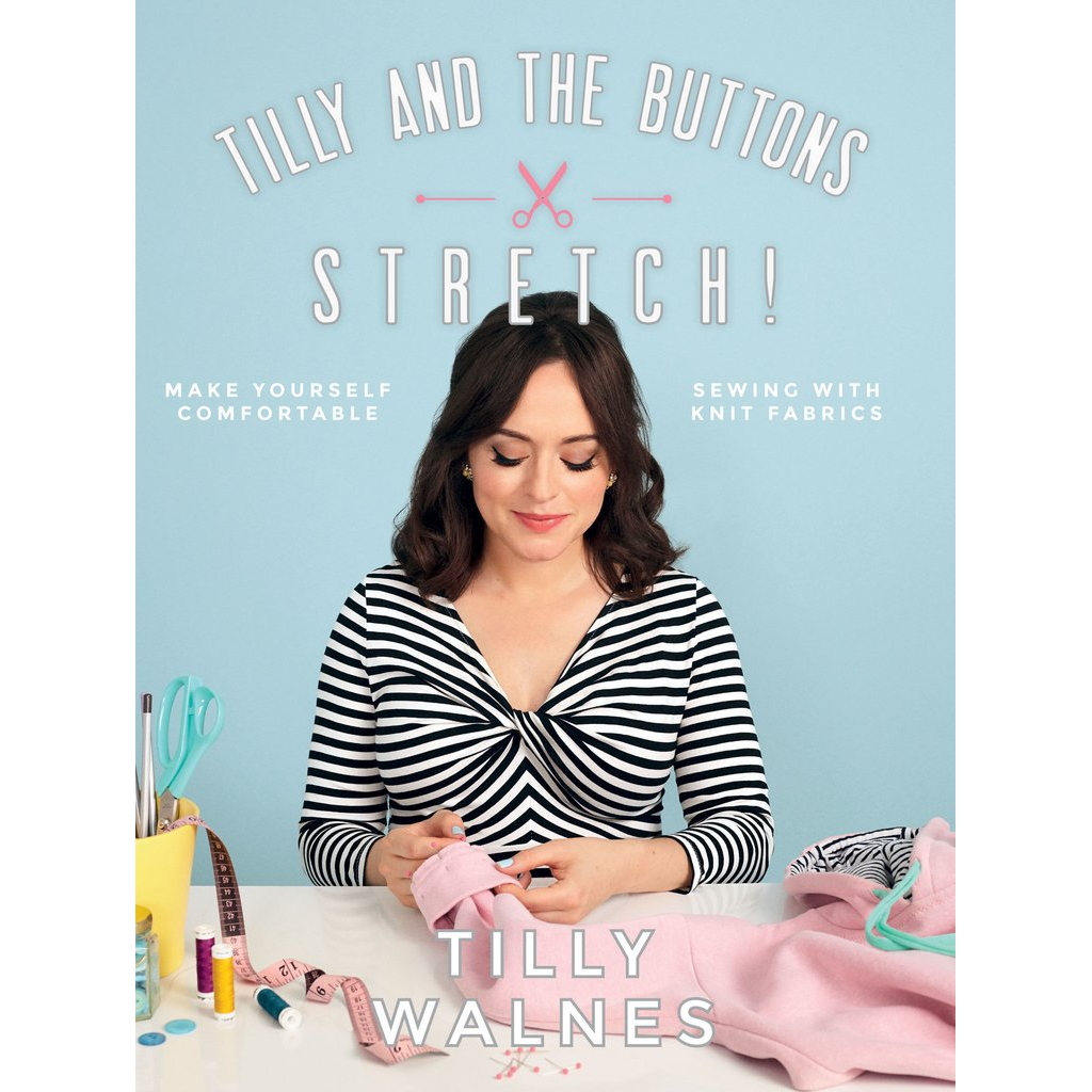 Tilly and the Buttons: Stretch!: Make Yourself Comfortable Sewing with Knit Fabrics