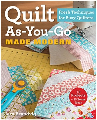 Quilt-As-You-Go Made Modern: Fresh Techniques for Busy Quilters