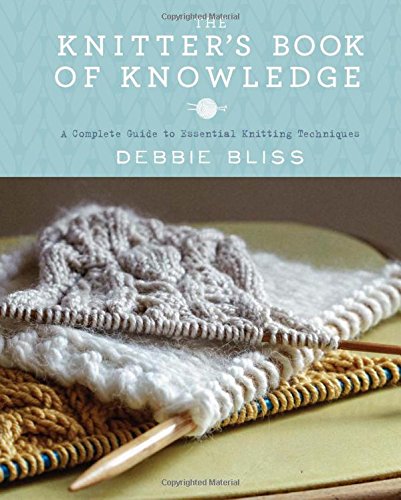 The Knitter's Book of Knowledge A Complete Guide to Essential Knitting Techniques
